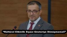 “Kültürel Etkinlik Siyasi Gösteriye Dönüşmemeli”