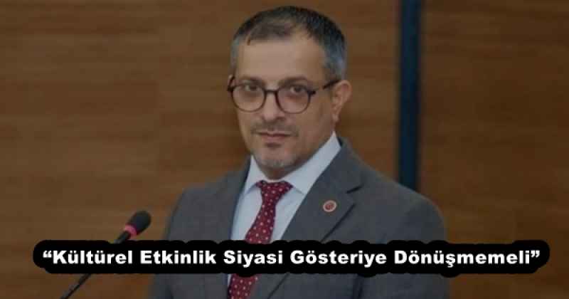 kulturel_etkinlik_siyasi_gosteriye_donusmemeli_h53551_35b9d “Kültürel Etkinlik Siyasi Gösteriye Dönüşmemeli”