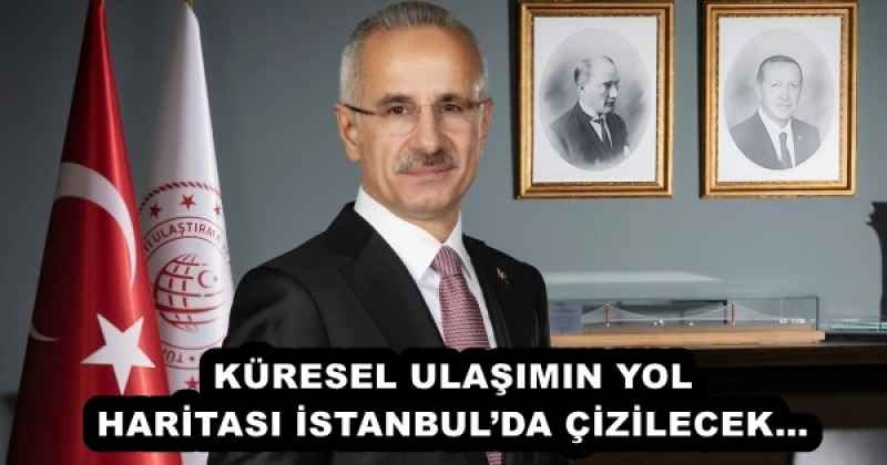 KÜRESEL ULAŞIMIN YOL HARİTASI İSTANBUL’DA ÇİZİLECEK…