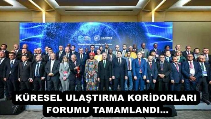 KÜRESEL ULAŞTIRMA KORİDORLARI FORUMU TAMAMLANDI…