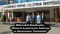 Milletvekili Büyükaydın: “Bilimsel Araştırmalar Sektörün ve Ekosistemin Teminatıdır”