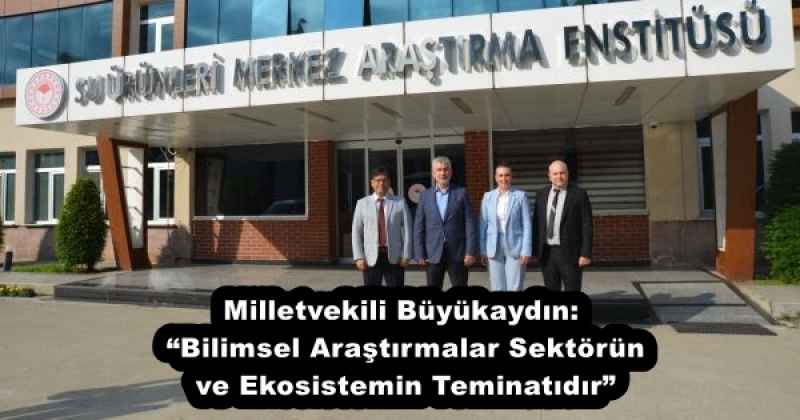 Milletvekili Büyükaydın: “Bilimsel Araştırmalar Sektörün ve Ekosistemin Teminatıdır”