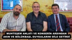 MUHTEŞEM ANLATI VE KONSERİN ARDINDAN AKIN VE BÖLÜKBAŞI, DUYGULARINI DİLE GETİRDİ