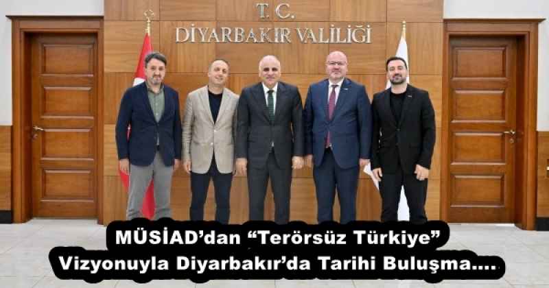 MÜSİAD’dan “Terörsüz Türkiye” Vizyonuyla Diyarbakır’da Tarihi Buluşma….
