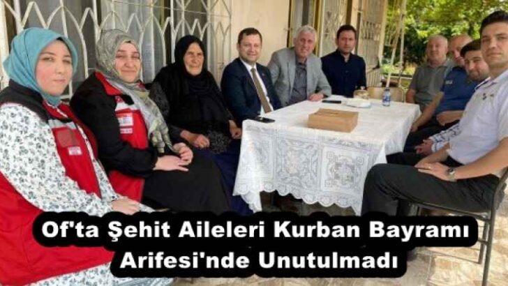Of’ta Şehit Aileleri Kurban Bayramı Arifesi’nde Unutulmadı