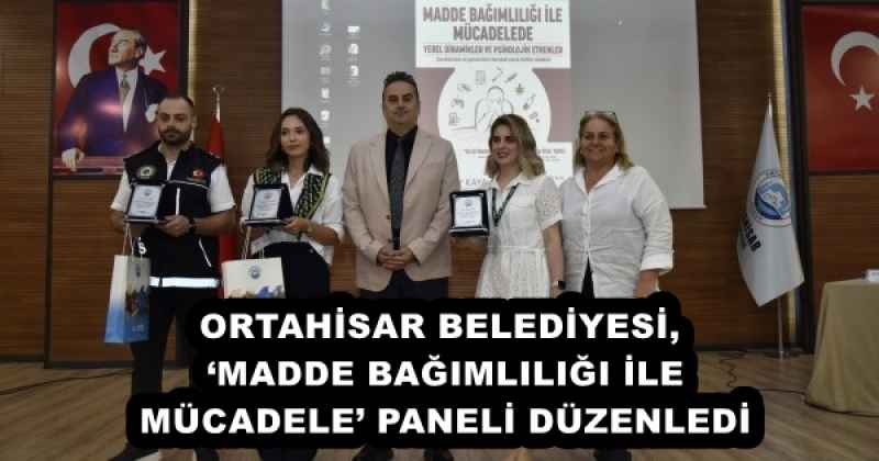 ORTAHİSAR BELEDİYESİ, ‘MADDE BAĞIMLILIĞI İLE MÜCADELE’ PANELİ DÜZENLEDİ