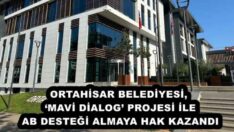 ORTAHİSAR BELEDİYESİ, ‘MAVİ DİALOG’ PROJESİ İLE AB DESTEĞİ ALMAYA HAK KAZANDI