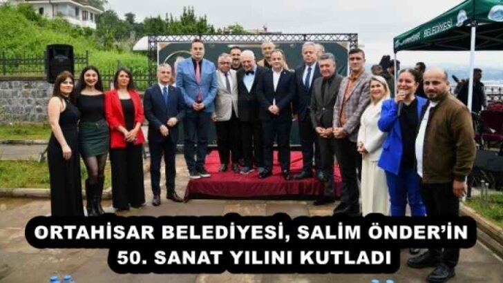 ORTAHİSAR BELEDİYESİ, SALİM ÖNDER’İN 50. SANAT YILINI KUTLADI