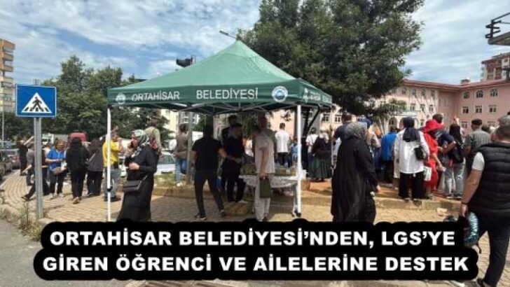 ORTAHİSAR BELEDİYESİ’NDEN, LGS’YE GİREN ÖĞRENCİ VE AİLELERİNE DESTEK