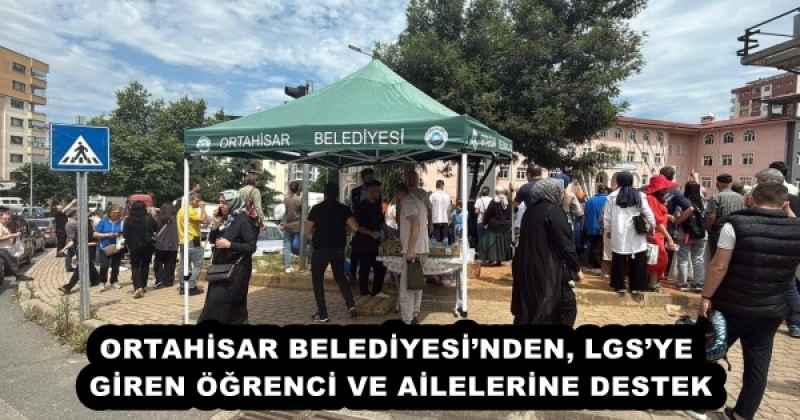 ORTAHİSAR BELEDİYESİ’NDEN, LGS’YE GİREN ÖĞRENCİ VE AİLELERİNE DESTEK