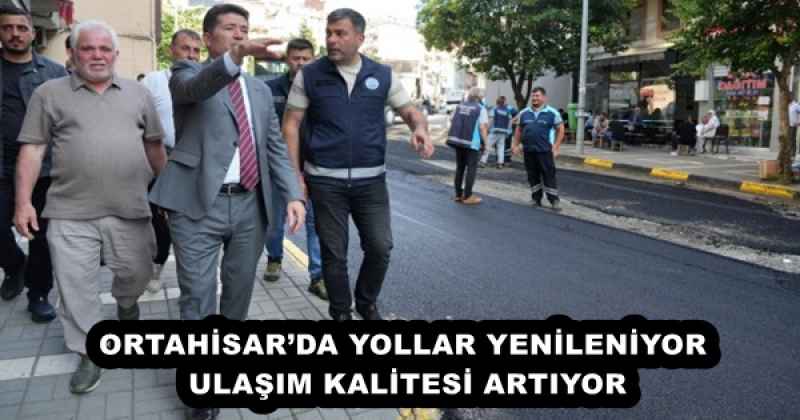 ORTAHİSAR’DA YOLLAR YENİLENİYOR, ULAŞIM KALİTESİ ARTIYOR