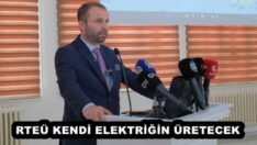 RTEÜ KENDİ ELEKTRİĞİN ÜRETECEK