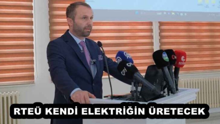RTEÜ KENDİ ELEKTRİĞİN ÜRETECEK