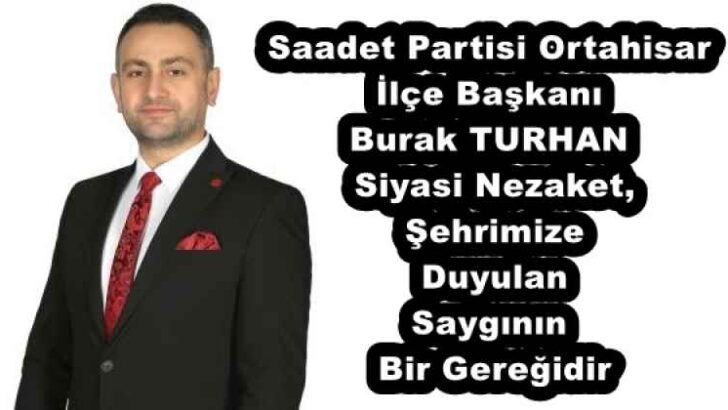 Saadet Partisi Ortahisar İlçe Başkanı Burak TURHAN Siyasi Nezaket, Şehrimize Duyulan Saygının Bir Gereğidir