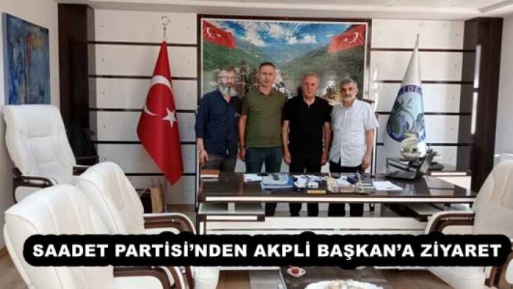 SAADET PARTİSİ’NDEN AKPLİ BAŞKAN’A ZİYARET