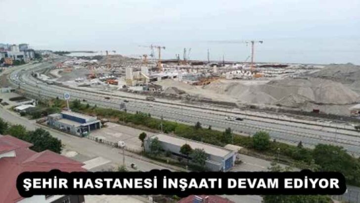 ŞEHİR HASTANESİ İNŞAATI DEVAM EDİYOR