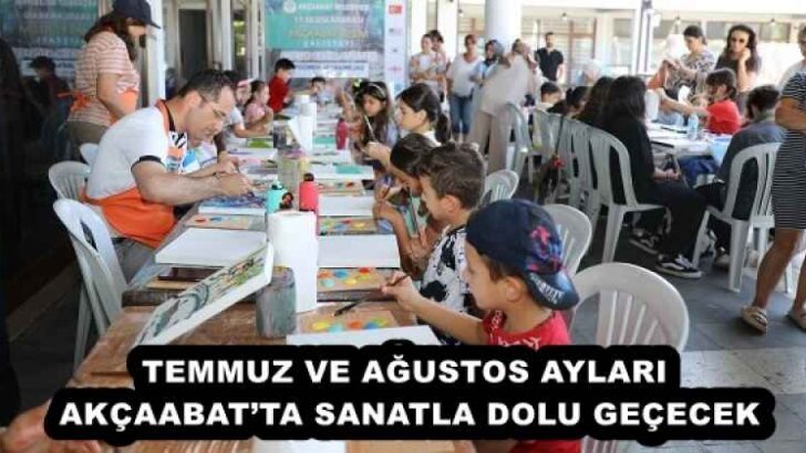 TEMMUZ VE AĞUSTOS AYLARI AKÇAABAT’TA SANATLA DOLU GEÇECEK
