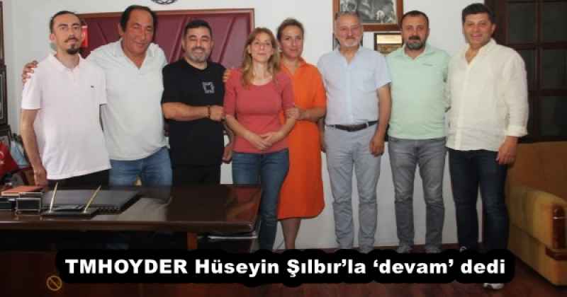 TMHOYDER Hüseyin Şılbır’la ‘devam’ dedi
