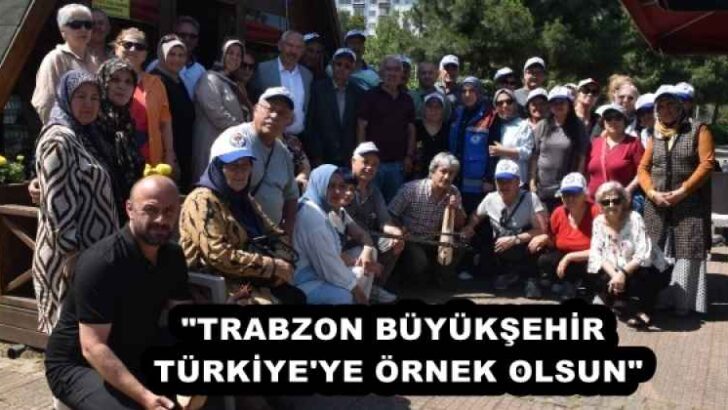 “TRABZON BÜYÜKŞEHİR TÜRKİYE’YE ÖRNEK OLSUN”