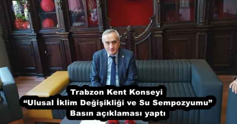 Trabzon Kent Konseyi “Ulusal İklim Değişikliği ve Su Sempozyumu” Basın açıklaması yaptı