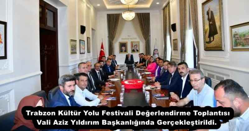 Trabzon Kültür Yolu Festivali Değerlendirme Toplantısı Vali Aziz Yıldırım Başkanlığında Gerçekleştirildi. 