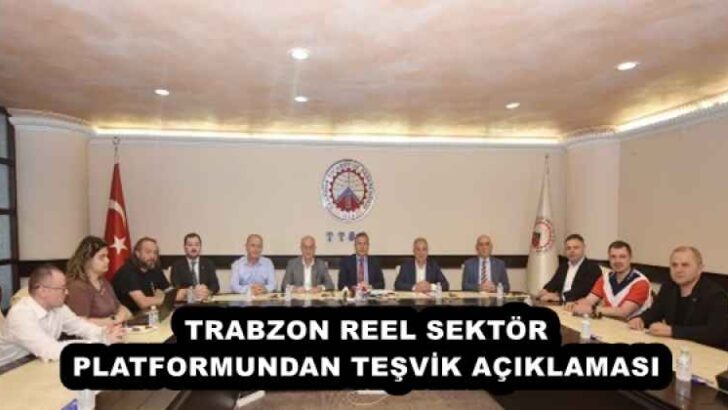 TRABZON REEL SEKTÖR PLATFORMUNDAN TEŞVİK AÇIKLAMASI