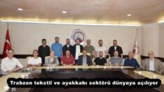 Trabzon tekstil ve ayakkabı sektörü dünyaya açılıyor