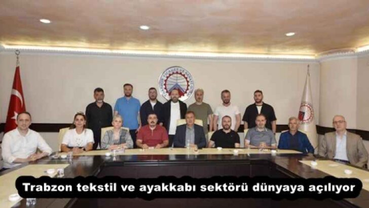 Trabzon tekstil ve ayakkabı sektörü dünyaya açılıyor