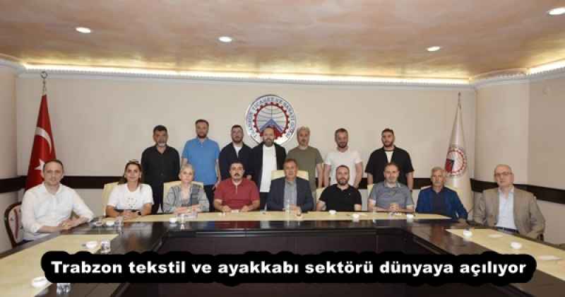 Trabzon tekstil ve ayakkabı sektörü dünyaya açılıyor