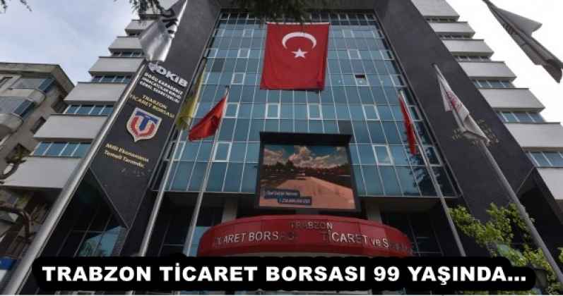 TRABZON TİCARET BORSASI 99 YAŞINDA…