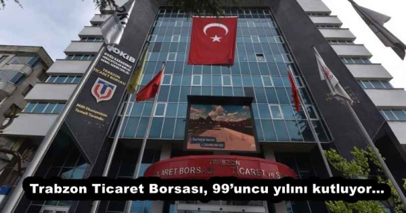 Trabzon Ticaret Borsası, 99’uncu yılını kutluyor…