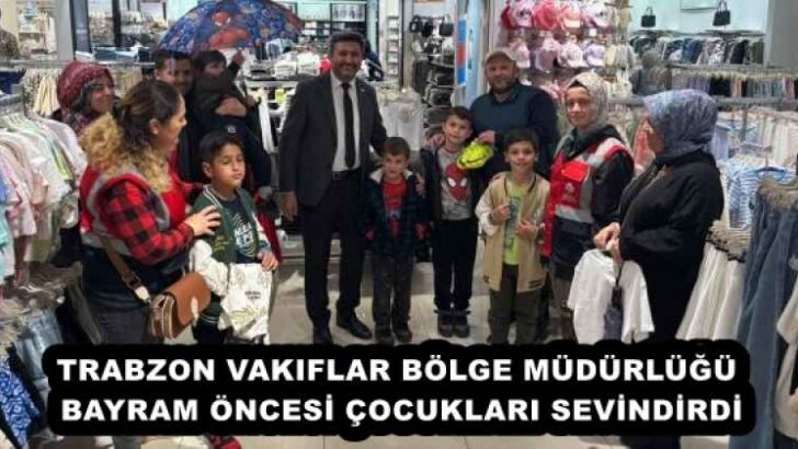 TRABZON VAKIFLAR BÖLGE MÜDÜRLÜĞÜ BAYRAM ÖNCESİ ÇOCUKLARI SEVİNDİRDİ