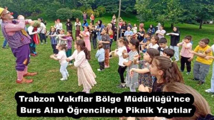 Trabzon Vakıflar Bölge Müdürlüğü’nce Burs Alan Öğrencilerle Piknik Yaptılar