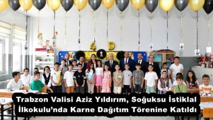 Trabzon Valisi Aziz Yıldırım, Soğuksu İstiklal İlkokulu’nda Karne Dağıtım Törenine Katıldı