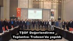 TŞOF Değerlendirme Toplantısı Trabzon’da yapıldı