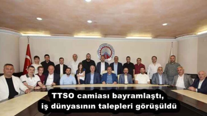 TTSO camiası bayramlaştı, iş dünyasının talepleri görüşüldü