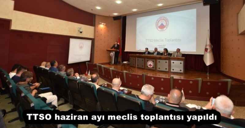 TTSO haziran ayı meclis toplantısı yapıldı
