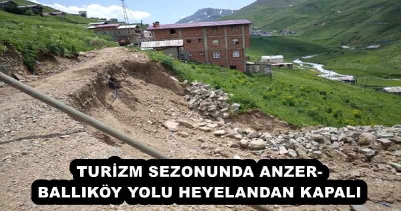 TURİZM SEZONUNDA ANZER-BALLIKÖY YOLU HEYELANDAN KAPALI