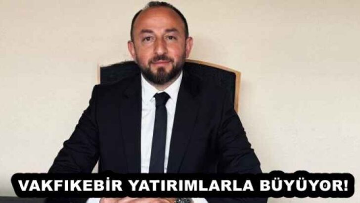 VAKFIKEBİR YATIRIMLARLA BÜYÜYOR!