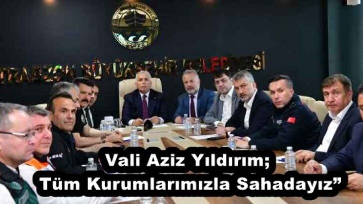 Vali Aziz Yıldırım; Tüm Kurumlarımızla Sahadayız”