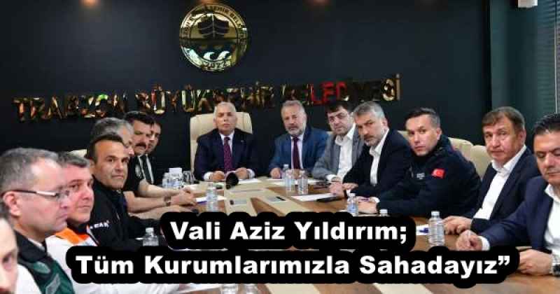 Vali Aziz Yıldırım; Tüm Kurumlarımızla Sahadayız”