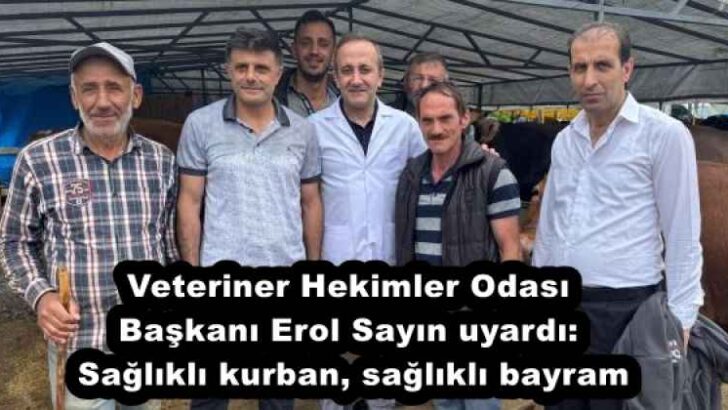 Veteriner Hekimler Odası Başkanı Erol Sayın uyardı: Sağlıklı kurban, sağlıklı bayram