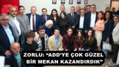 ZORLU: “ADD’YE ÇOK GÜZEL BİR MEKAN KAZANDIRDIK”