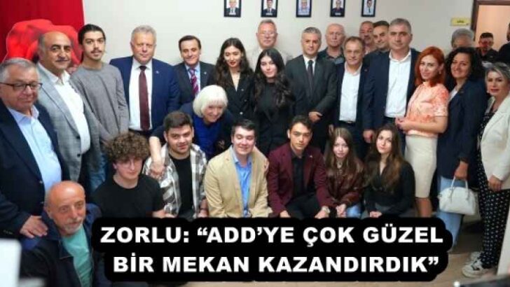ZORLU: “ADD’YE ÇOK GÜZEL BİR MEKAN KAZANDIRDIK”