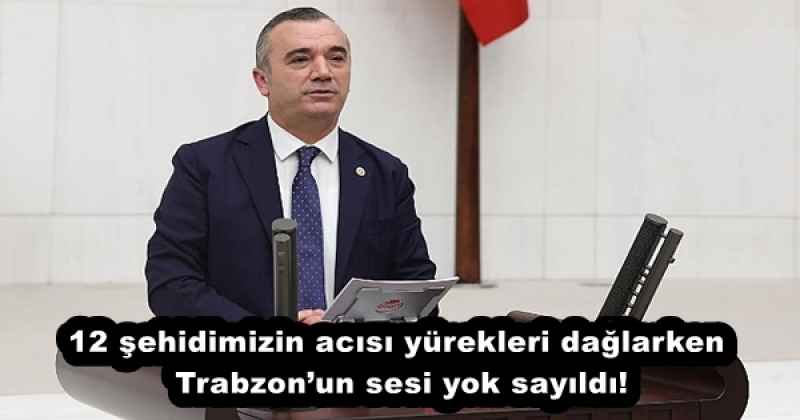 12 şehidimizin acısı yürekleri dağlarken, Trabzon’un sesi yok sayıldı!