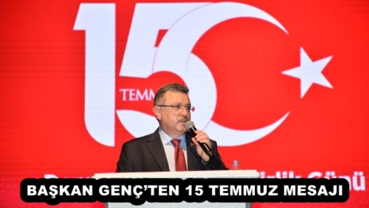 BAŞKAN GENÇ’TEN 15 TEMMUZ MESAJI