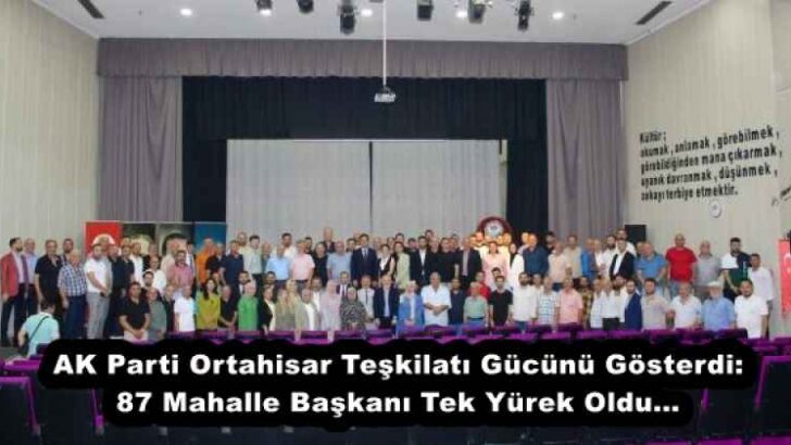 AK Parti Ortahisar Teşkilatı Gücünü Gösterdi: 87 Mahalle Başkanı Tek Yürek Oldu…