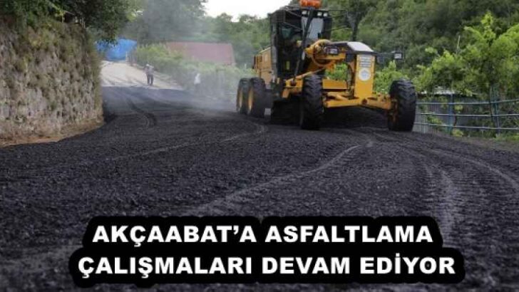 AKÇAABAT’A ASFALTLAMA ÇALIŞMALARI DEVAM EDİYOR