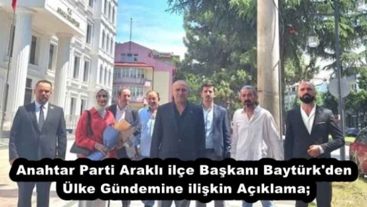 Anahtar Parti Araklı ilçe Başkanı Baytürk’den Ülke Gündemine ilişkin Açıklama;