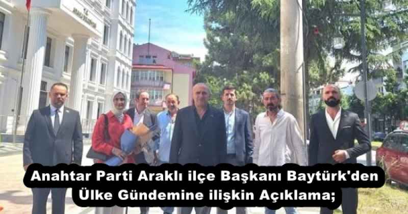 Anahtar Parti Araklı ilçe Başkanı Baytürk'den Ülke Gündemine ilişkin Açıklama;